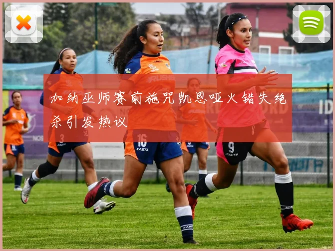 加纳巫师赛前施咒凯恩哑火错失绝杀引发热议