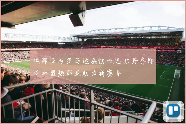 热那亚与罗马达成协议巴尔丹齐即将加盟热那亚助力新赛季